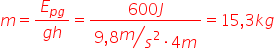 m igual fracción numerador E subíndice p g fin subíndice entre denominador g h fin fracción igual fracción numerador 600 J entre denominador 9 coma 8 estilo mostrar inclinada fracción numerador m entre denominador s al cuadrado por 4 m fin fracción fin estilo fin fracción igual 15 coma 3 k g