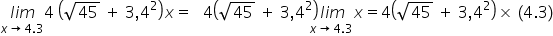 stack l i m with x rightwards arrow 4.3 below 4 space open parentheses square root of 45 space plus space 3 comma 4 squared close parentheses x equals stack space 4 open parentheses square root of 45 space plus space 3 comma 4 squared close parentheses l i m with space space space space space space space space space space space space space space space space space space space space space space space space space space space space space space space space space space space space space space space x rightwards arrow 4.3 below x equals 4 open parentheses square root of 45 space plus space 3 comma 4 squared close parentheses cross times space left parenthesis 4.3 right parenthesis