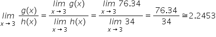 stack l i m with x rightwards arrow 3 below space fraction numerator g left parenthesis x right parenthesis over denominator h left parenthesis x right parenthesis end fraction equals fraction numerator stack l i m with x rightwards arrow 3 below space g left parenthesis x right parenthesis space over denominator stack l i m with x rightwards arrow 3 below space h left parenthesis x right parenthesis end fraction equals fraction numerator stack l i m with x rightwards arrow 3 below space 76.34 over denominator stack l i m with x rightwards arrow 3 below space 34 end fraction equals fraction numerator 76.34 over denominator 34 end fraction approximately equal to 2.2453